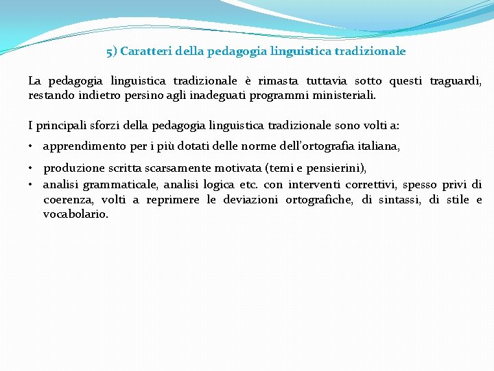 5) Caratteri della pedagogia linguistica tradizionale La pedagogia linguistica tradizionale è rimasta tuttavia sotto 5) Caratteri della pedagogia linguistica tradizionale La pedagogia linguistica tradizionale è rimasta tuttavia sotto