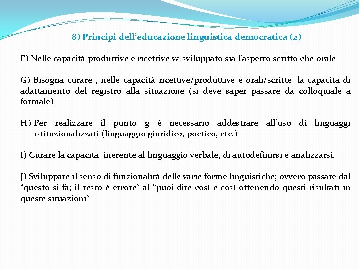 8) Principi dell’educazione linguistica democratica (2) F) Nelle capacità produttive e ricettive va sviluppato 8) Principi dell’educazione linguistica democratica (2) F) Nelle capacità produttive e ricettive va sviluppato