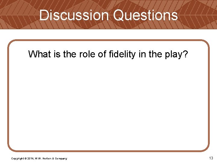 Discussion Questions What is the role of fidelity in the play? Copyright © 2014, Discussion Questions What is the role of fidelity in the play? Copyright © 2014,