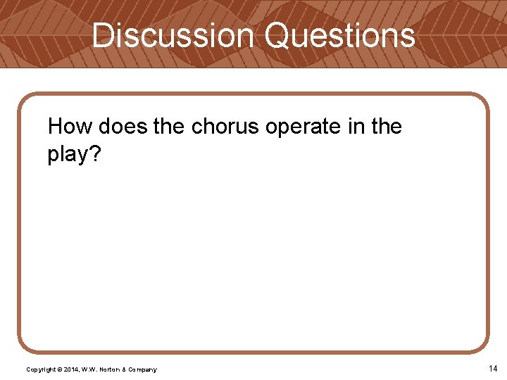Discussion Questions How does the chorus operate in the play? Copyright © 2014, W.