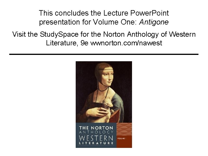 This concludes the Lecture Power. Point presentation for Volume One: Antigone Visit the Study.