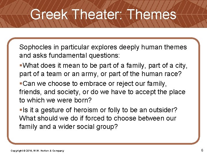 Greek Theater: Themes Sophocles in particular explores deeply human themes and asks fundamental questions: