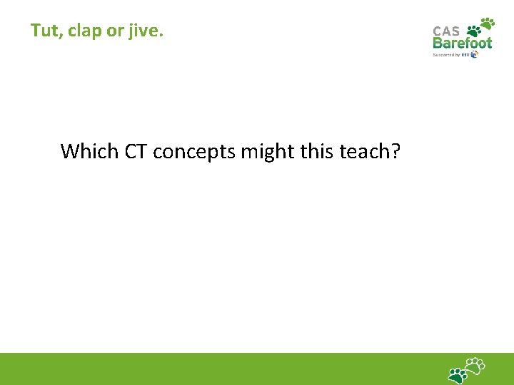 Tut, clap or jive. Which CT concepts might this teach? 