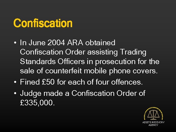 Confiscation • In June 2004 ARA obtained Confiscation Order assisting Trading Standards Officers in