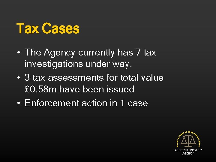 Tax Cases • The Agency currently has 7 tax investigations under way. • 3