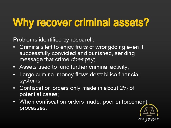 Why recover criminal assets? Problems identified by research: • Criminals left to enjoy fruits