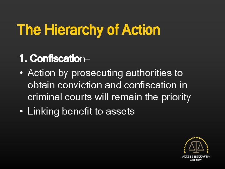 The Hierarchy of Action 1. Confiscation– • Action by prosecuting authorities to obtain conviction