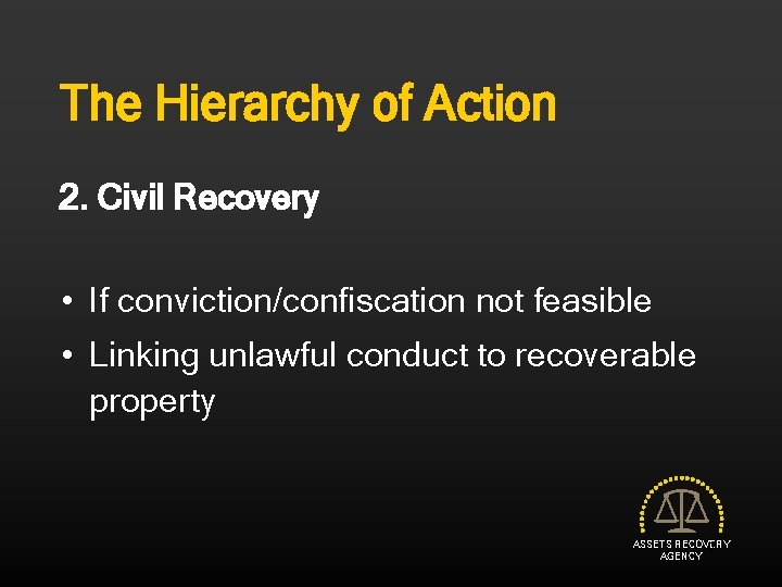 The Hierarchy of Action 2. Civil Recovery • If conviction/confiscation not feasible • Linking