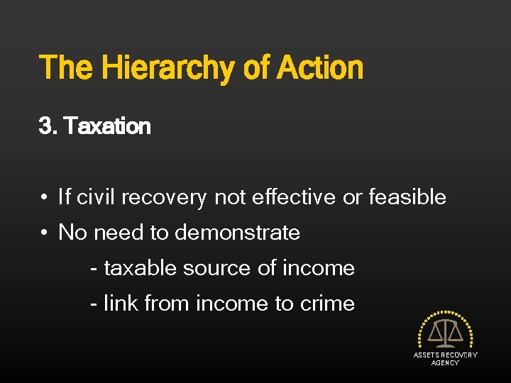 The Hierarchy of Action 3. Taxation • If civil recovery not effective or feasible