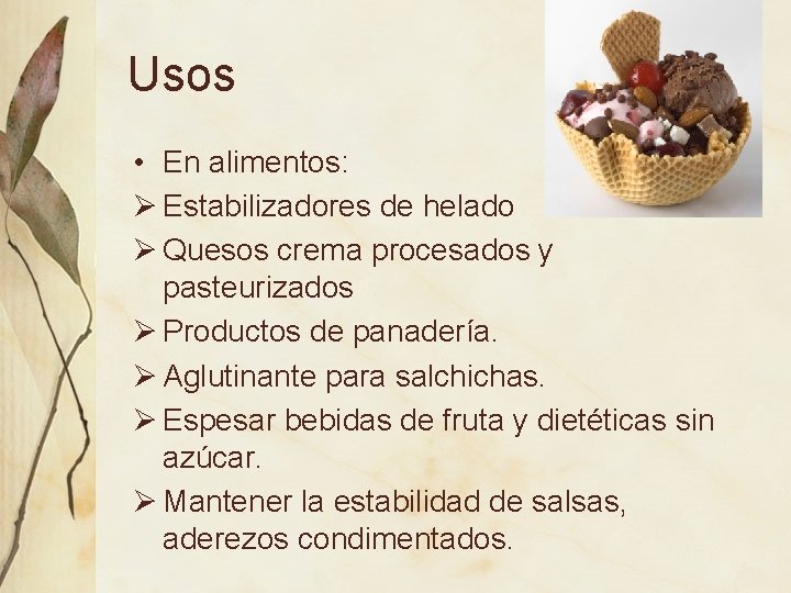 Usos • En alimentos: Ø Estabilizadores de helado Ø Quesos crema procesados y pasteurizados