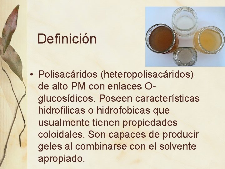 Definición • Polisacáridos (heteropolisacáridos) de alto PM con enlaces Oglucosídicos. Poseen características hidrofilicas o