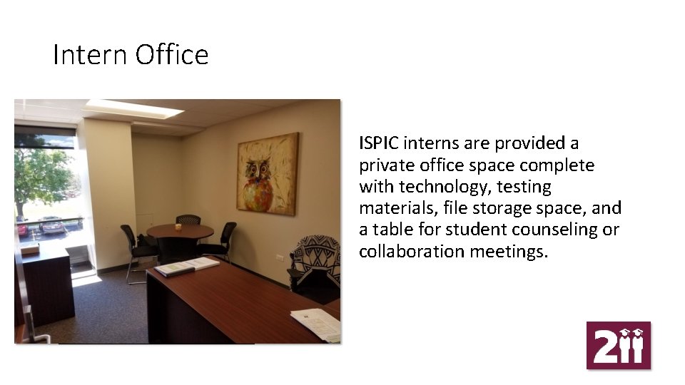 Intern Office INSERT PICTURE OF SUPERVISION SPACE HERE ISPIC interns are provided a private