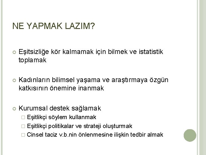 NE YAPMAK LAZIM? Eşitsizliğe kör kalmamak için bilmek ve istatistik toplamak Kadınların bilimsel yaşama