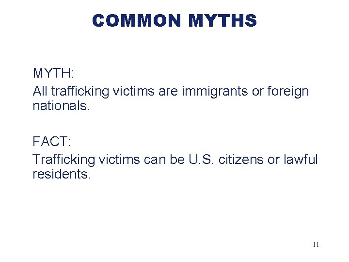 COMMON MYTHS MYTH: All trafficking victims are immigrants or foreign nationals. FACT: Trafficking victims