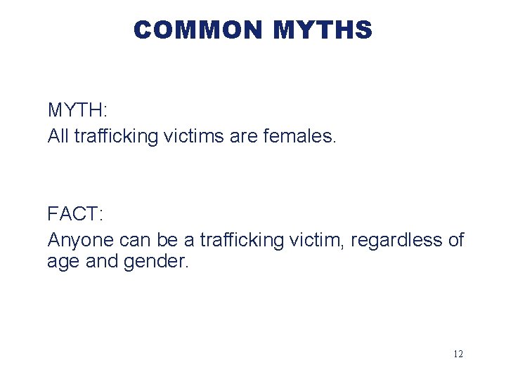 COMMON MYTHS MYTH: All trafficking victims are females. FACT: Anyone can be a trafficking
