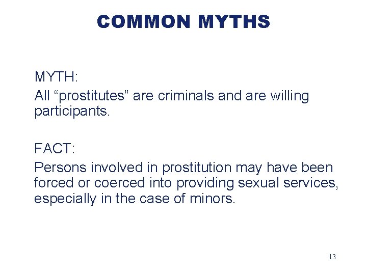 COMMON MYTHS MYTH: All “prostitutes” are criminals and are willing participants. FACT: Persons involved