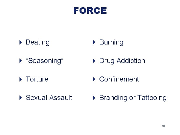 FORCE 4 Beating 4 Burning 4 “Seasoning” 4 Drug Addiction 4 Torture 4 Confinement