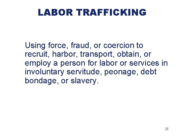 LABOR TRAFFICKING Using force, fraud, or coercion to recruit, harbor, transport, obtain, or employ