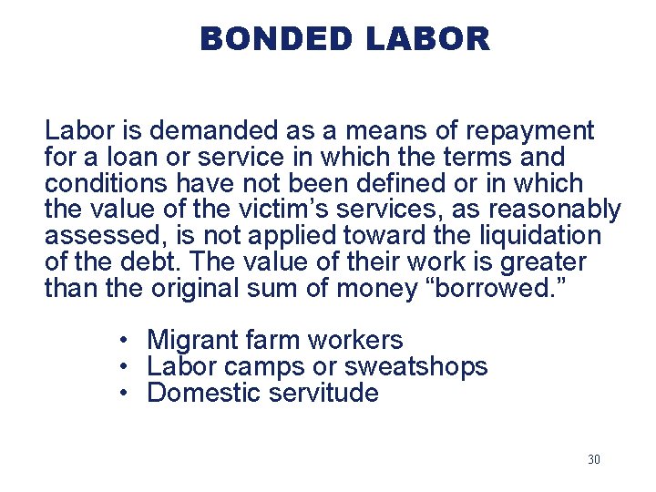 BONDED LABOR Labor is demanded as a means of repayment for a loan or