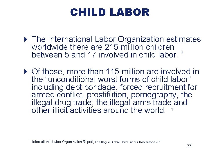 CHILD LABOR 4 The International Labor Organization estimates worldwide there are 215 million children