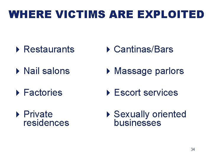 WHERE VICTIMS ARE EXPLOITED 4 Restaurants 4 Cantinas/Bars 4 Nail salons 4 Massage parlors