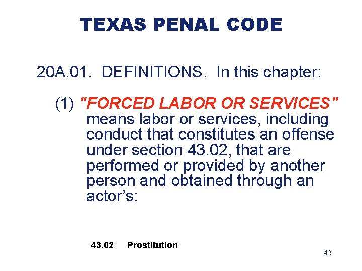 TEXAS PENAL CODE 20 A. 01. DEFINITIONS. In this chapter: (1) "FORCED LABOR OR