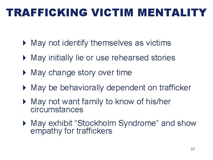 TRAFFICKING VICTIM MENTALITY 4 May not identify themselves as victims 4 May initially lie