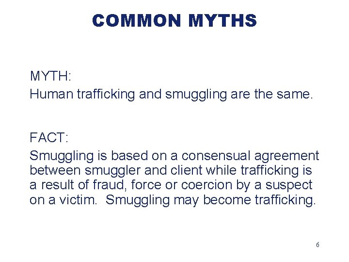 COMMON MYTHS MYTH: Human trafficking and smuggling are the same. FACT: Smuggling is based