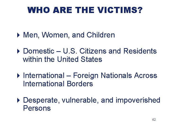 WHO ARE THE VICTIMS? 4 Men, Women, and Children 4 Domestic – U. S.