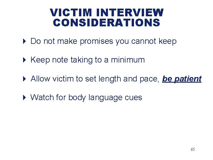 VICTIM INTERVIEW CONSIDERATIONS 4 Do not make promises you cannot keep 4 Keep note