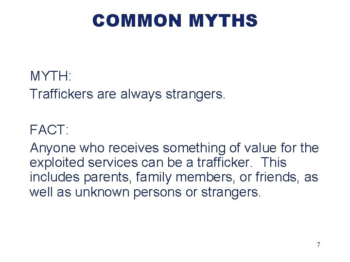 COMMON MYTHS MYTH: Traffickers are always strangers. FACT: Anyone who receives something of value