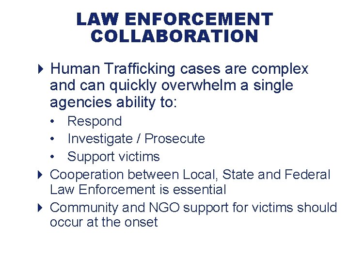 LAW ENFORCEMENT COLLABORATION 4 Human Trafficking cases are complex and can quickly overwhelm a