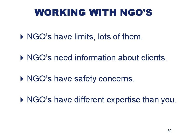 WORKING WITH NGO’S 4 NGO’s have limits, lots of them. 4 NGO’s need information