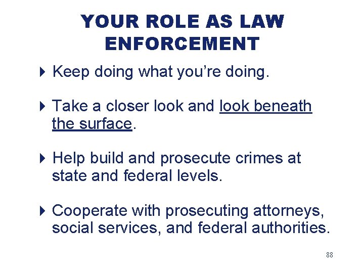 YOUR ROLE AS LAW ENFORCEMENT 4 Keep doing what you’re doing. 4 Take a