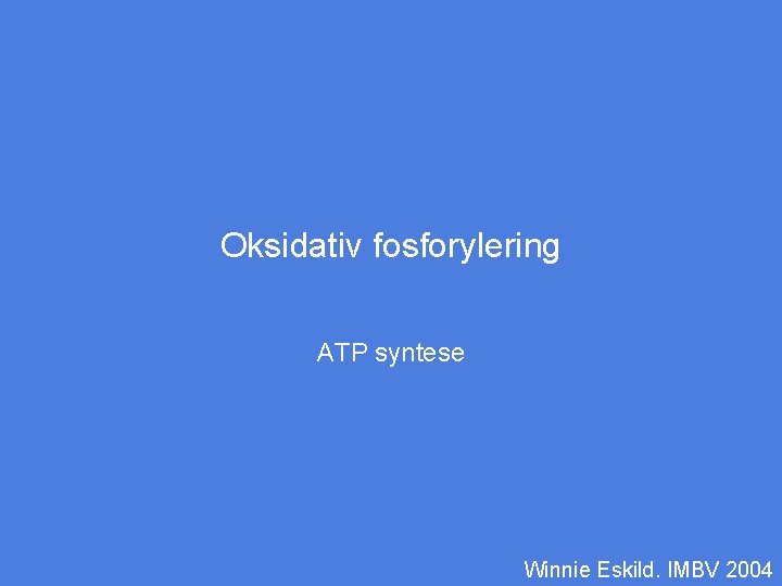 Oksidativ fosforylering ATP syntese Winnie Eskild. IMBV 2004 