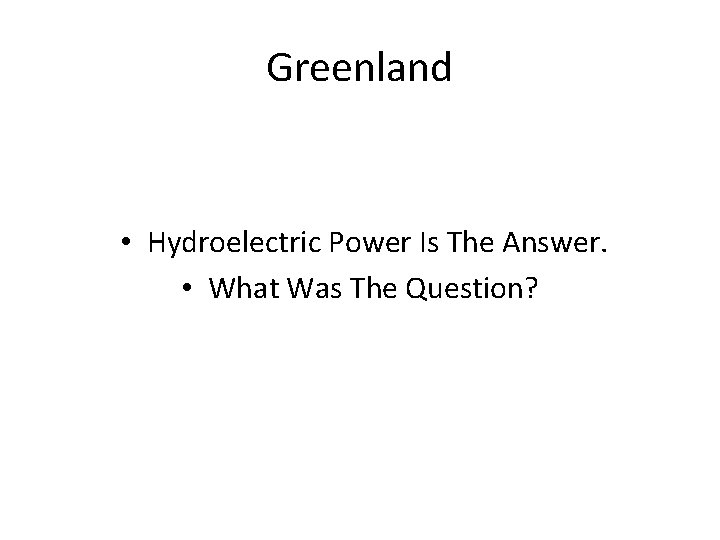 Greenland • Hydroelectric Power Is The Answer. • What Was The Question? 