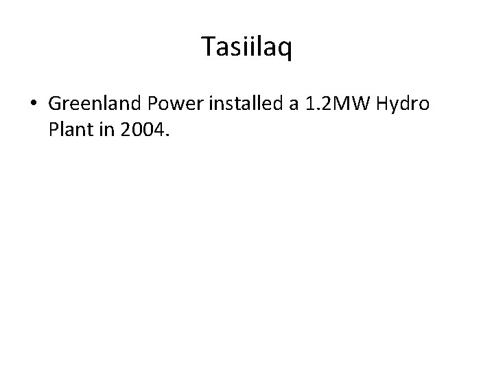 Tasiilaq • Greenland Power installed a 1. 2 MW Hydro Plant in 2004. 