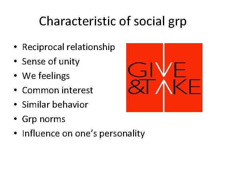 Characteristic of social grp • • Reciprocal relationship Sense of unity We feelings Common