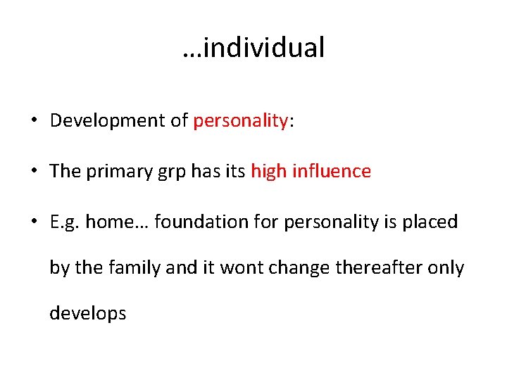 …individual • Development of personality: • The primary grp has its high influence •