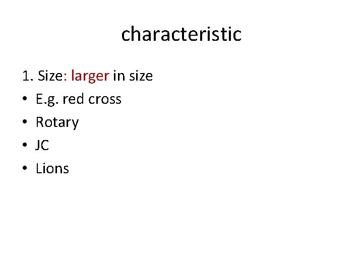 characteristic 1. Size: larger in size • E. g. red cross • Rotary •