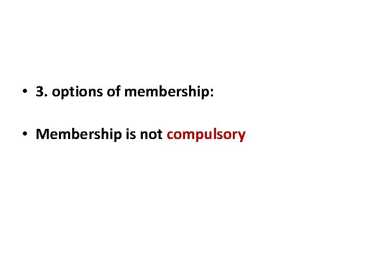  • 3. options of membership: • Membership is not compulsory 
