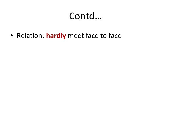 Contd… • Relation: hardly meet face to face 