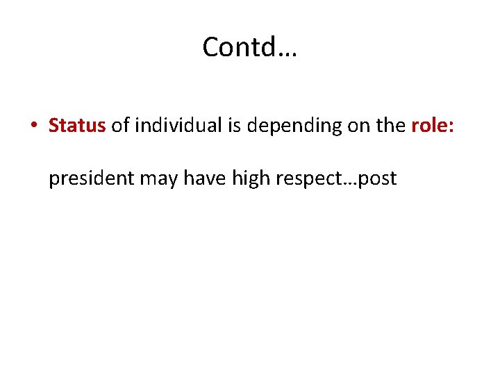 Contd… • Status of individual is depending on the role: president may have high