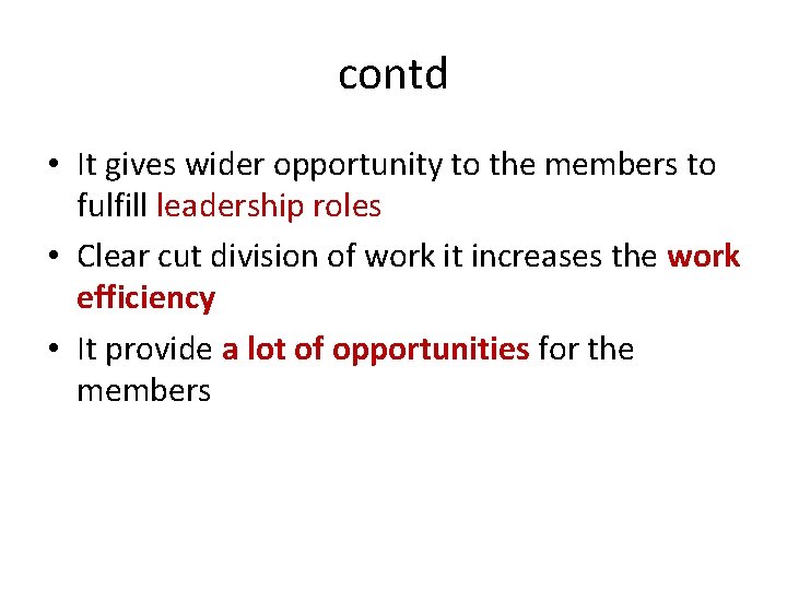 contd • It gives wider opportunity to the members to fulfill leadership roles •
