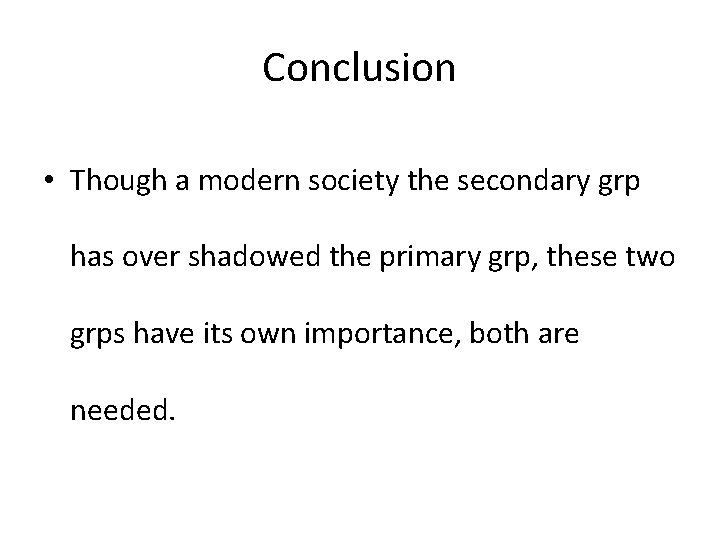 Conclusion • Though a modern society the secondary grp has over shadowed the primary