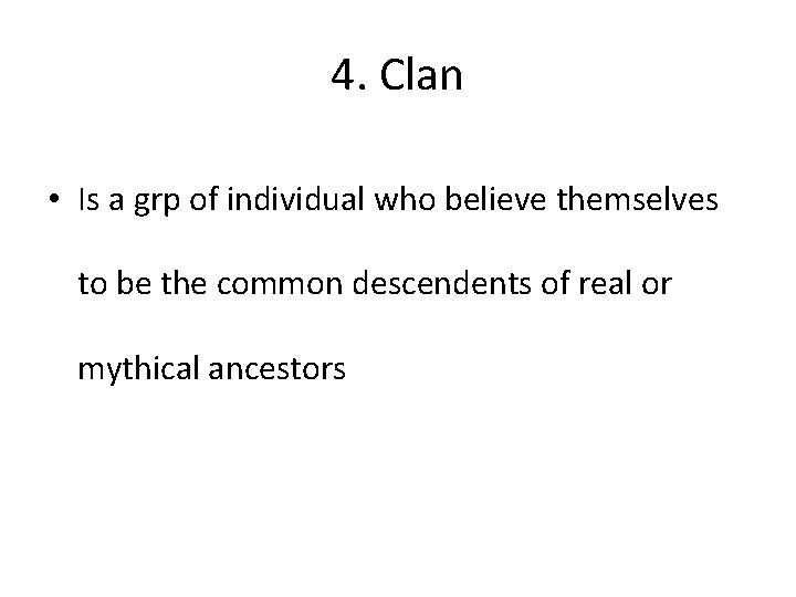 4. Clan • Is a grp of individual who believe themselves to be the