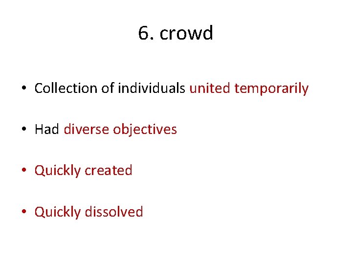 6. crowd • Collection of individuals united temporarily • Had diverse objectives • Quickly