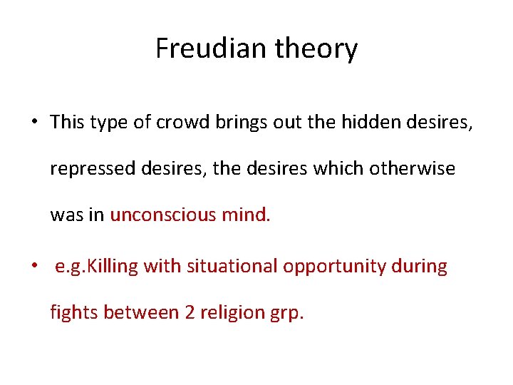 Freudian theory • This type of crowd brings out the hidden desires, repressed desires,