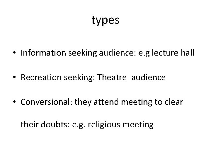 types • Information seeking audience: e. g lecture hall • Recreation seeking: Theatre audience