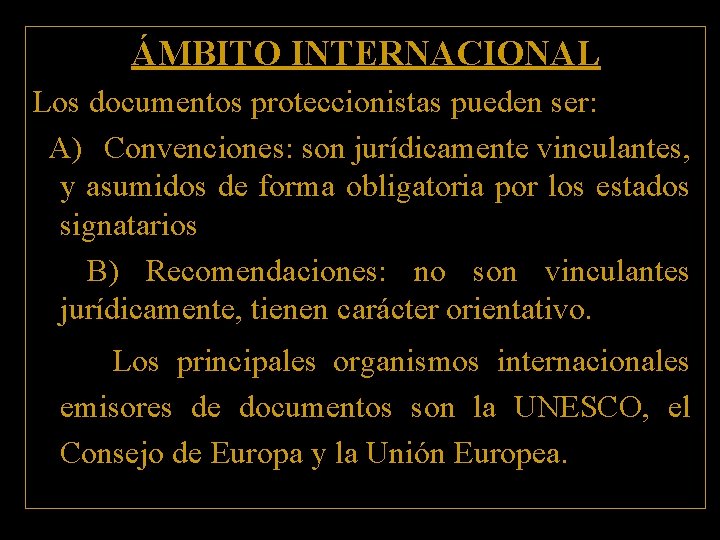 ÁMBITO INTERNACIONAL Los documentos proteccionistas pueden ser: A) Convenciones: son jurídicamente vinculantes, y asumidos